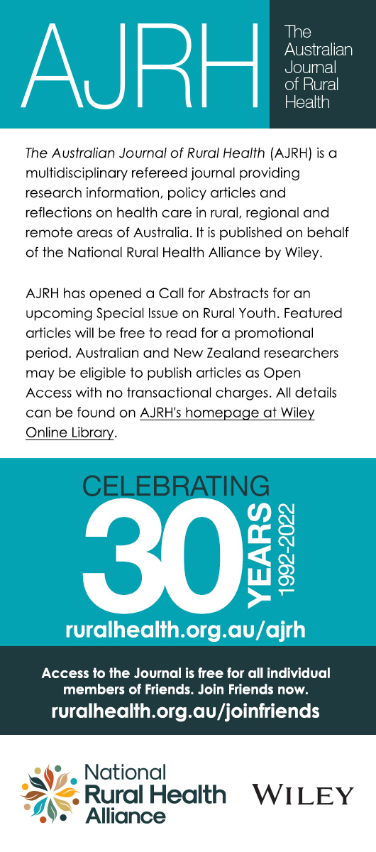 AJRH The Australian Journal of Rural Health. A multi-disciplinary refereed journal providing research information, policy articles and reflections related to healthcare in rural and remote areas of Australia, and an important publication vehicle for researchers and practitioners.  Since its inception in 1992, the Journal has contributed significantly to the publication of research reports and expert opinion on rural and remote health.  The Australian Journal of Rural Health is published on behalf of Nationa