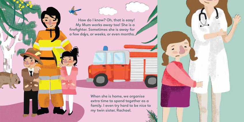 Firefighter How do I know? Oh, that is easy! My Mum works away too!. She is a firefighter. Sometimes she is away for a few days, or weeks, or even months. When she is home, we organise extra time to spend together as a family. I even try hard to be nice to my twin sister, Rachael. Alana's mum leaving.