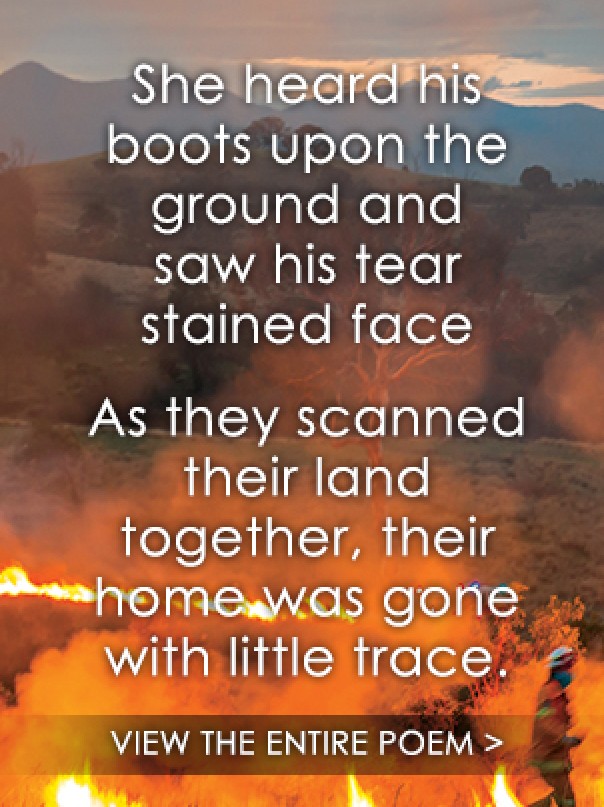 She heard his boots upon the ground and saw his tear stained face As they scanned their land together, their home was gone with little trace.