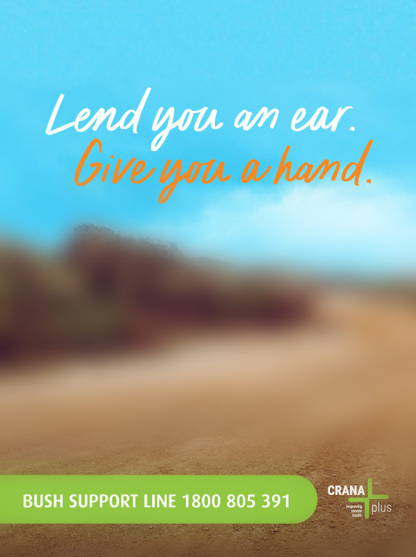 Lend you an ear. Give you a hand. Bush Support Line 1800 805 391 CRANAplus improving Remote health