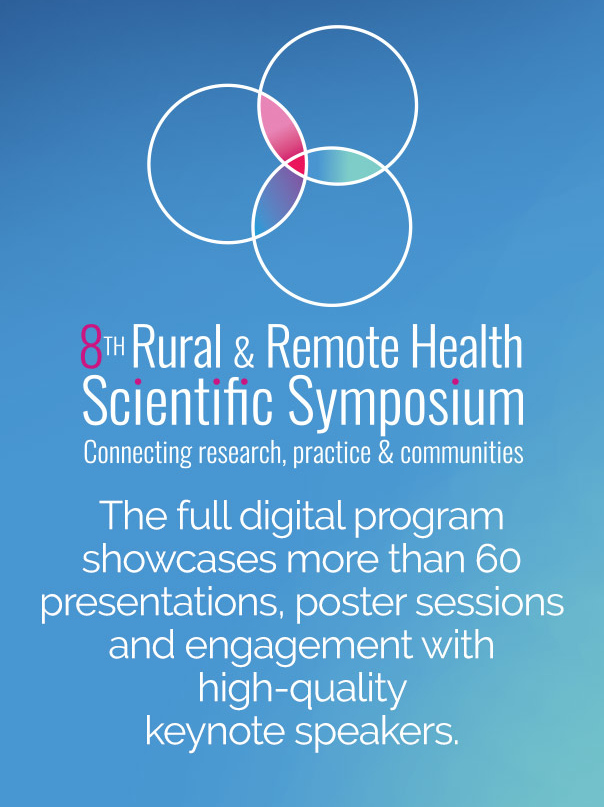 8th Rural and Remote Health Scientific Symposium. 6 & 7 Oct 2021virtual program delivery. Register now for the 8th Rural & RemoteScientific Symposium.  The full digital program showcasesmore than 60 presentations, poster sessions and engagement with high-quality keynote speakers. ruralhealth.org.au/8rrhss
