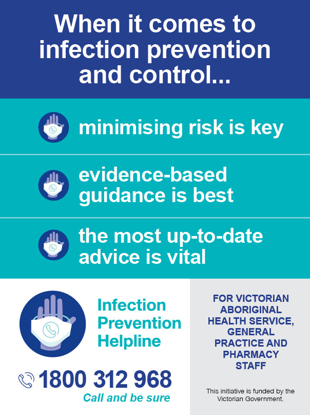 When it comes to infection prevention and control... minimising risk is key. evidence-based guidance is best. the most up-to-date advice is vital. So call the infection Prevention Helpline today. 1800 312 968 Call and be sure
